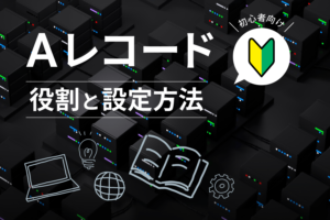Aレコードとは？ メール送信での役割や設定方法を分かりやすく解説！