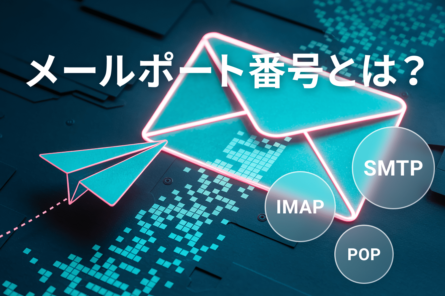 メールのポート番号とは？ SMTP・POP・IMAPそれぞれの推奨設定を解説