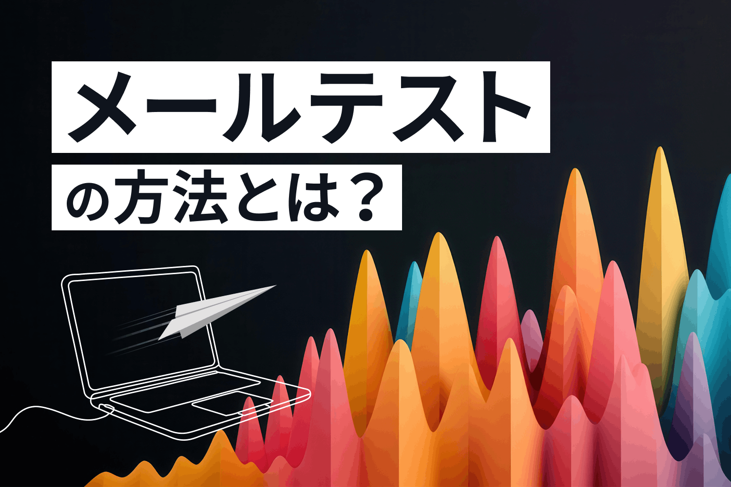 メールテストとは？ 送信前に確認したい5つのポイントを解説